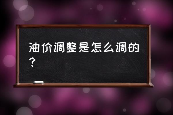 中国的油价到底是怎么计算的 油价调整是怎么调的？