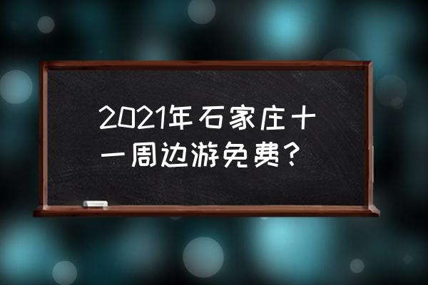 石家庄附近免门票的旅游景点大全 2021年石家庄十一周边游免费？