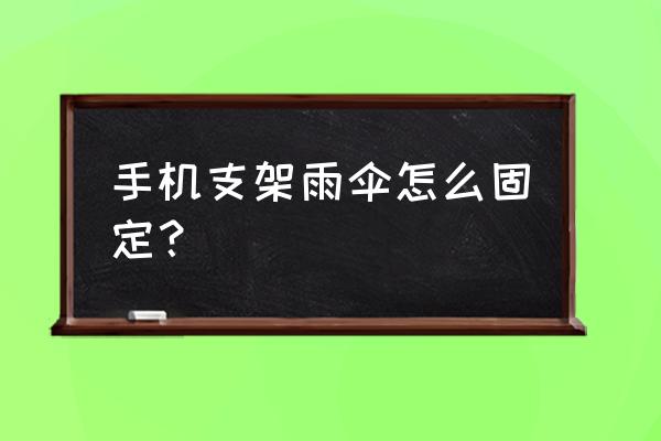 如何做雨伞地面固定架 手机支架雨伞怎么固定？