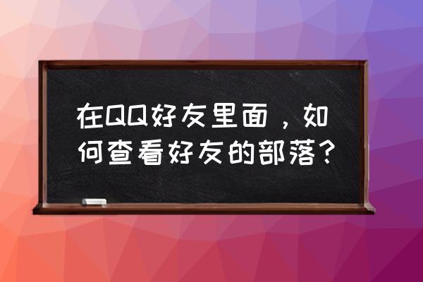 怎么取消qq关注的部落 在QQ好友里面，如何查看好友的部落？