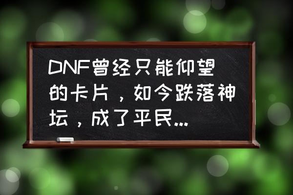 鬼泣巅峰之战怎么充值划算 DNF曾经只能仰望的卡片，如今跌落神坛，成了平民标配，你入手了吗？