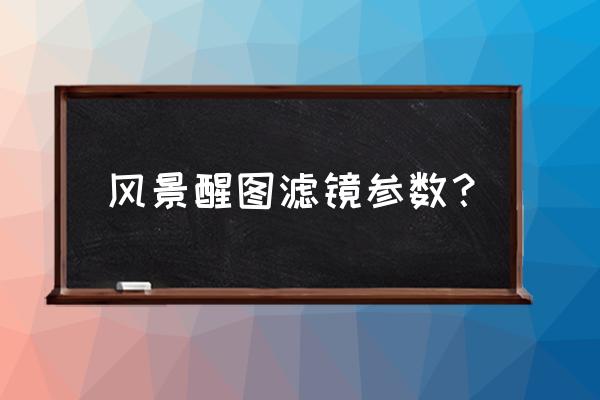 风景照片怎么调色更好看 风景醒图滤镜参数？