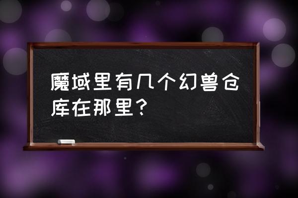 魔域第6格孵化器任务怎么做 魔域里有几个幻兽仓库在那里？