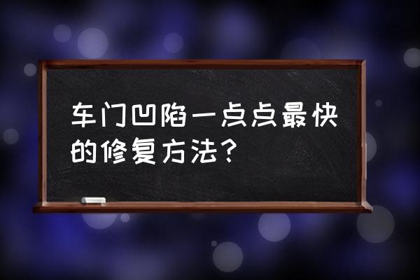 车门划痕凹陷怎么处理 车门凹陷一点点最快的修复方法？