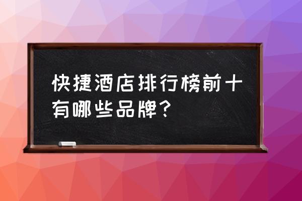 快捷酒店好还是主题酒店好 快捷酒店排行榜前十有哪些品牌？