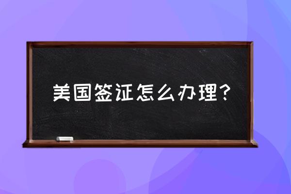 美国签证办理流程及所需材料 美国签证怎么办理？