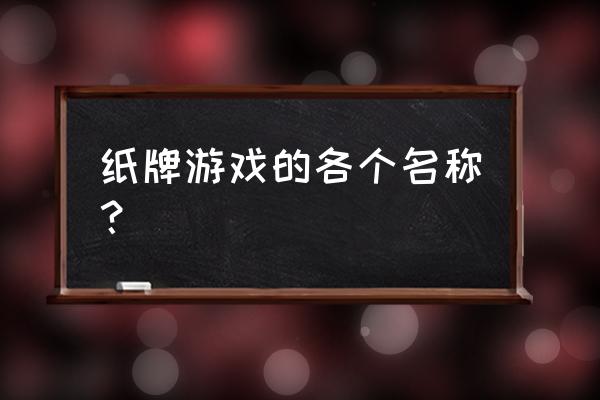 纸牌各种游戏大全 纸牌游戏的各个名称？