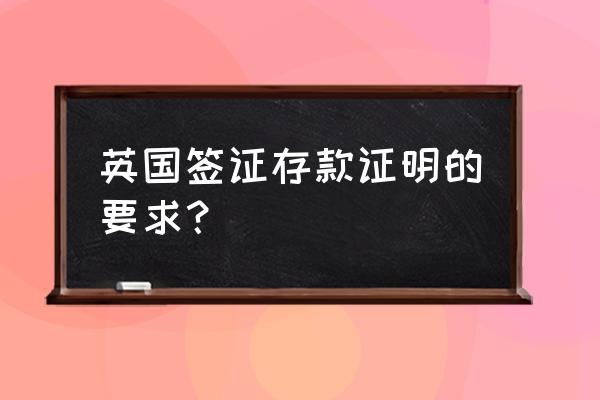 英国签证材料清单有哪些 英国签证存款证明的要求？