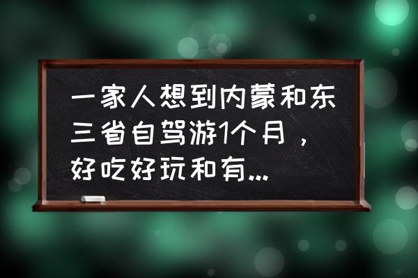 大青沟自驾路线图 一家人想到内蒙和东三省自驾游1个月，好吃好玩和有民族特色的地方有哪些？