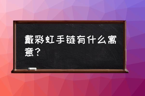 彩虹物语手游特殊坐骑 戴彩虹手链有什么寓意？