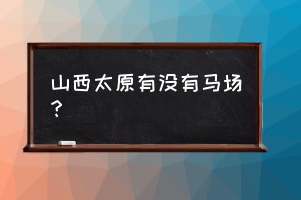 太原八景最佳观赏时间 山西太原有没有马场？