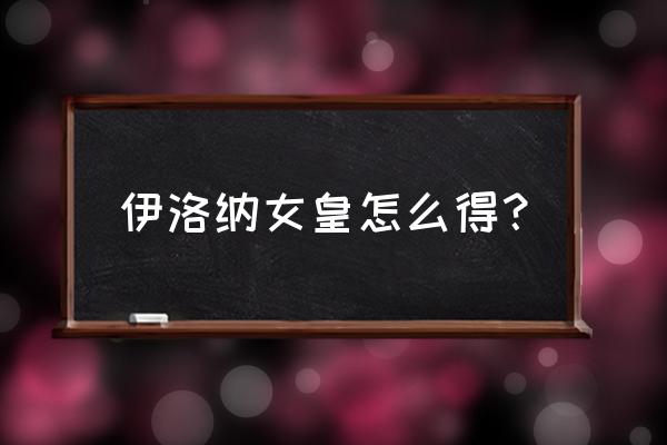 不思议迷宫机械师的试炼详尽图 伊洛纳女皇怎么得？