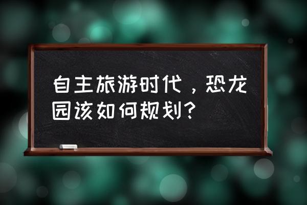 勇闯死人谷2秋千位置 自主旅游时代，恐龙园该如何规划？