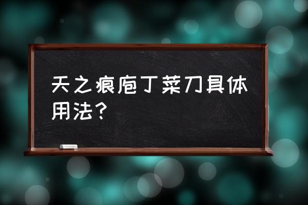 套装刀具的正确使用方法 天之痕庖丁菜刀具体用法？