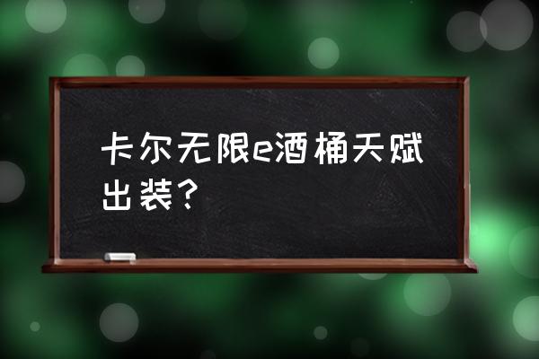 lol酒桶无限e最新出装天赋 卡尔无限e酒桶天赋出装？