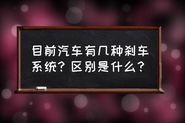 汽车主安全系统包括哪些方面 目前汽车有几种刹车系统？区别是什么？