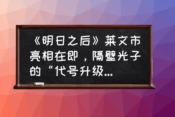 代号生机在哪里才能玩 《明日之后》莱文市亮相在即，隔壁光子的“代号升级”抢先发布新地图！你怎么看？