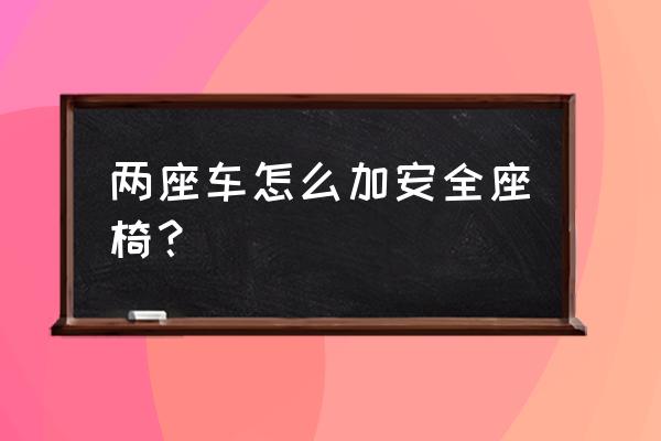 汽车安全座椅什么样的安装方式好 两座车怎么加安全座椅？