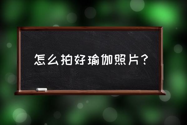 证件照头顶距离怎么调 怎么拍好瑜伽照片？