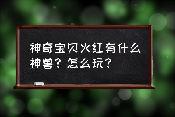 lv中古包双子男士回收价 神奇宝贝火红有什么神兽？怎么玩？