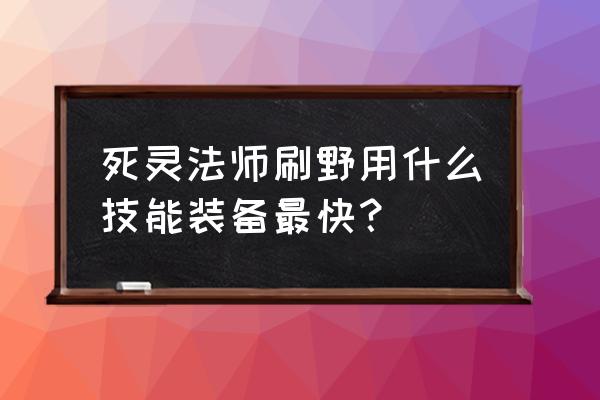 炉石传说死灵法师怎么玩 死灵法师刷野用什么技能装备最快？