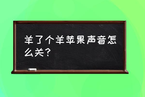 羊了个羊游戏没有声音怎么设置 羊了个羊苹果声音怎么关？