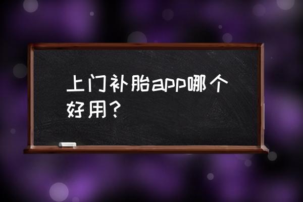 道路救援平台app排行榜 上门补胎app哪个好用？