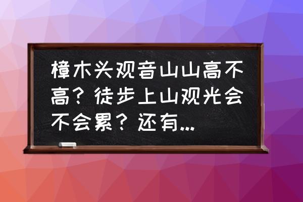 东莞清溪森林公园门票多少钱 樟木头观音山山高不高？徒步上山观光会不会累？还有票价问题？