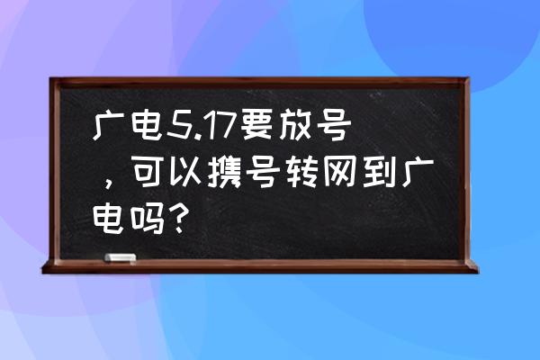 电竞经理冠军开大动画怎么关闭 广电5.17要放号，可以携号转网到广电吗？