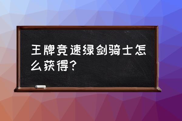 游戏怎么免费抽衣服 王牌竞速绿剑骑士怎么获得？