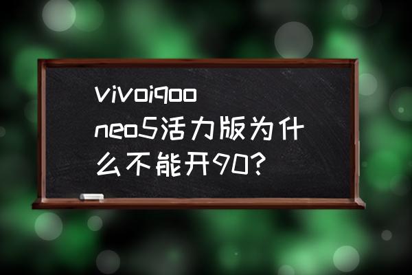 梦幻西游五开一般怎么处理活力 vivoiqoo neo5活力版为什么不能开90？