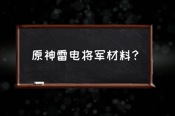 原神雷电将军天赋曝光 原神雷电将军材料？