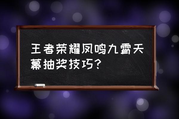 王者荣耀抽奖方式方法 王者荣耀凤鸣九霄天幕抽奖技巧？