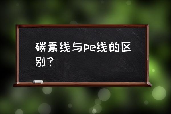 什么是pe线碳素线和尼龙线 碳素线与pe线的区别？