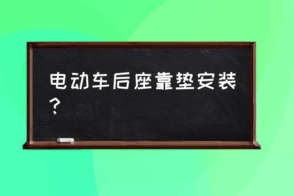 电动车的尾箱怎么安 电动车后座靠垫安装？