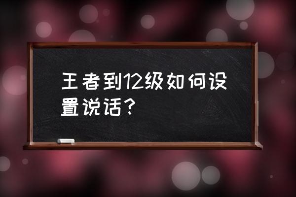 王者荣耀怎么全队打字聊天 王者到12级如何设置说话？