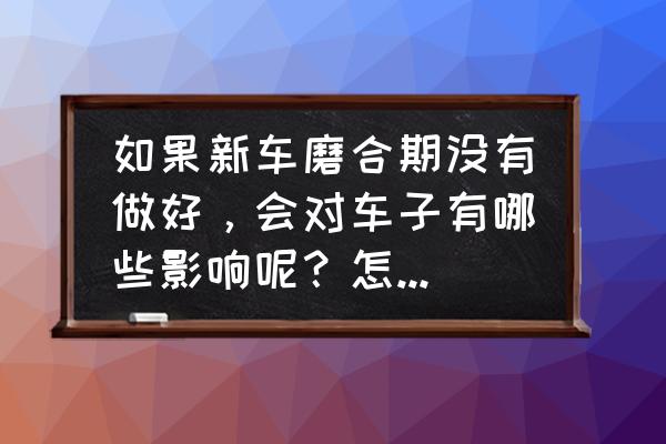 新手没开过车去提车怎么办 如果新车磨合期没有做好，会对车子有哪些影响呢？怎么补救？