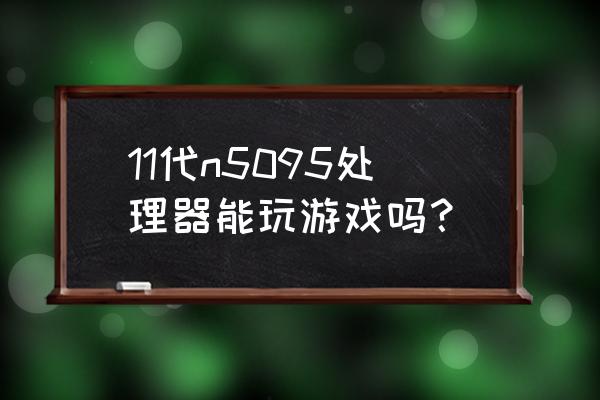 使命召唤最佳灵敏度 11代n5095处理器能玩游戏吗？